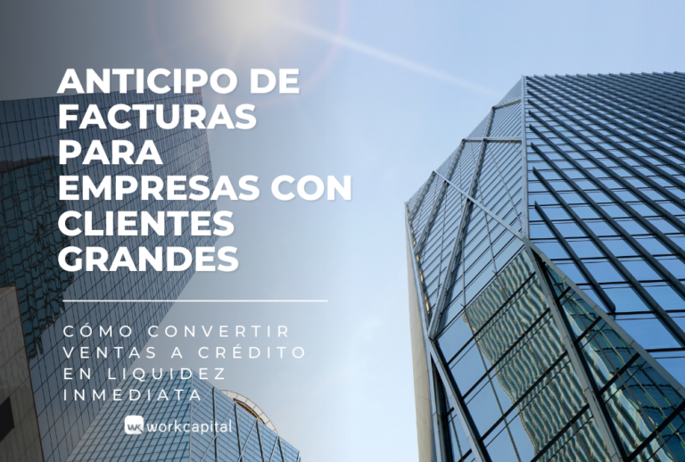 Anticipo de facturas para empresas con clientes grandes: cómo convertir ventas a crédito en liquidez inmediata