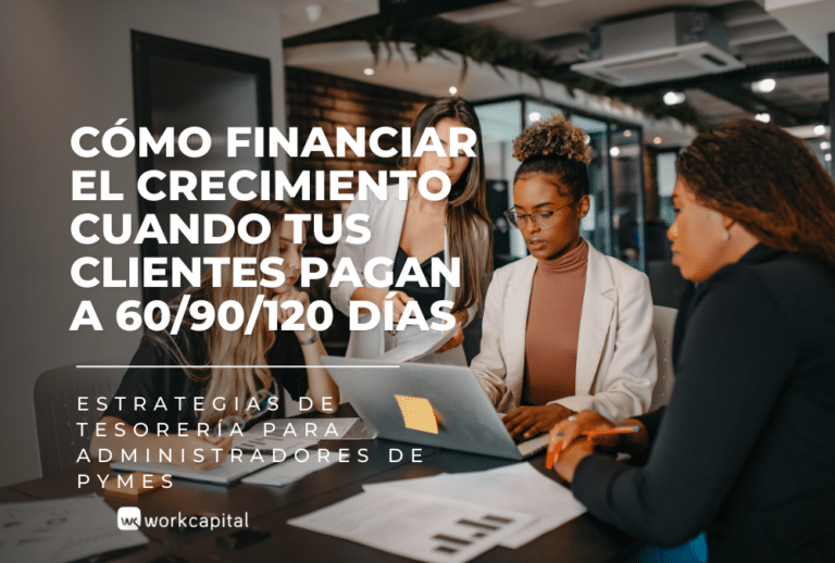 Cómo financiar el crecimiento cuando tus clientes pagan a 60/90/120 días: estrategias de tesorería para administradores de pymes